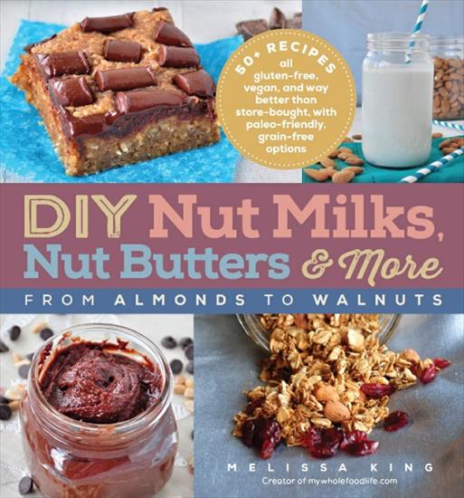 Covers - DIY Nut Milks, Nut Butters, and More - From Almonds to Walnuts.jpg